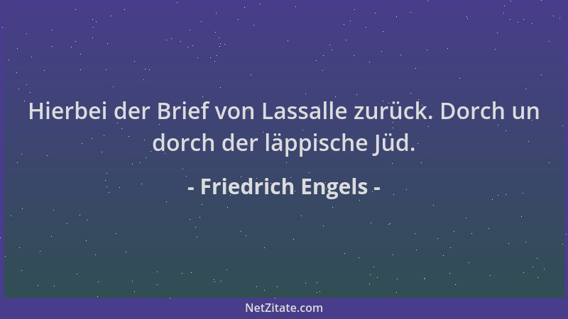 Friedrich Engels - Hierbei der Brief von Lassalle zurück. Dorch un dorch der läppische Jüd....