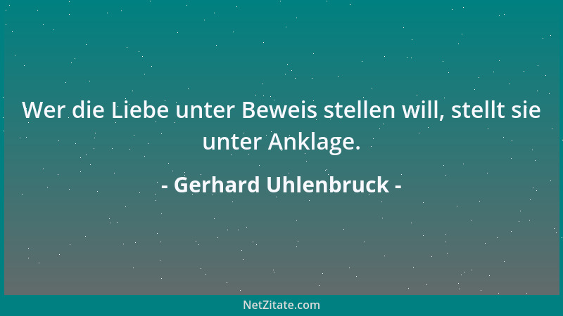 Gerhard Uhlenbruck - Wer die Liebe unter Beweis stellen will, stellt sie unter Anklage....