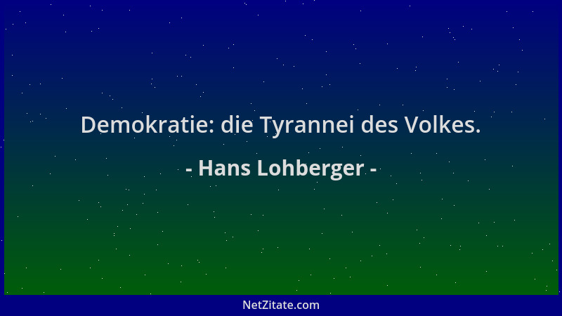 Hans Lohberger - Demokratie: die Tyrannei des Volkes....