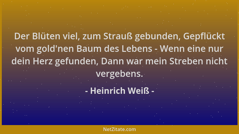 Heinrich Weiß - Der Blüten viel, zum Strauß gebunden, Gepflückt vom gold 'nen Baum des Lebens - Wenn eine nur dein Herz gefu...