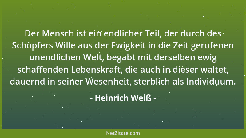Heinrich Weiß - Der Mensch ist ein endlicher Teil, der durch des Schöpfers Wille aus der Ewigkeit in die Zeit gerufenen une...