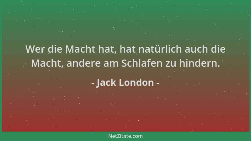 Jack London - Wer die Macht hat, hat natürlich auch die Macht, andere am Schlafen zu hindern....