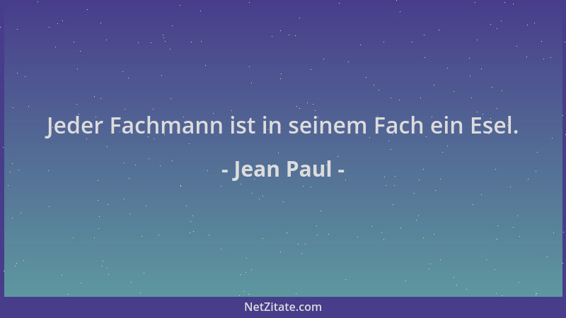 Jean Paul - Jeder Fachmann ist in seinem Fach ein Esel....