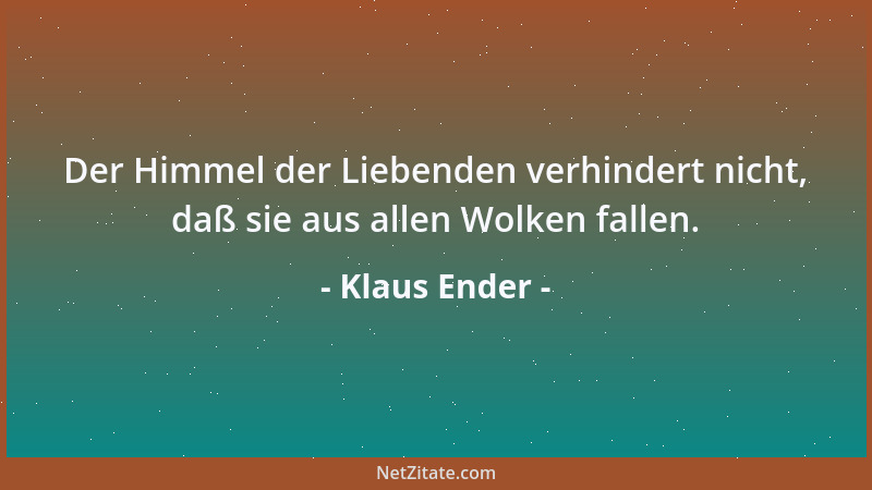 Klaus Ender - Der Himmel der Liebenden verhindert nicht, daß sie aus allen Wolken fallen....