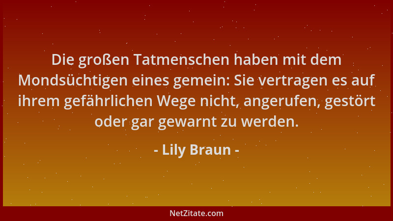 Lily Braun - Die großen Tatmenschen haben mit dem Mondsüchtigen eines gemein: Sie vertragen es auf ihrem gefährlichen Wege...