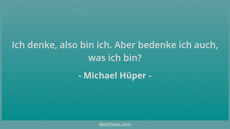 Michael Hüper - Ich denke, also bin ich. Aber bedenke ich auch, was ich bin?...