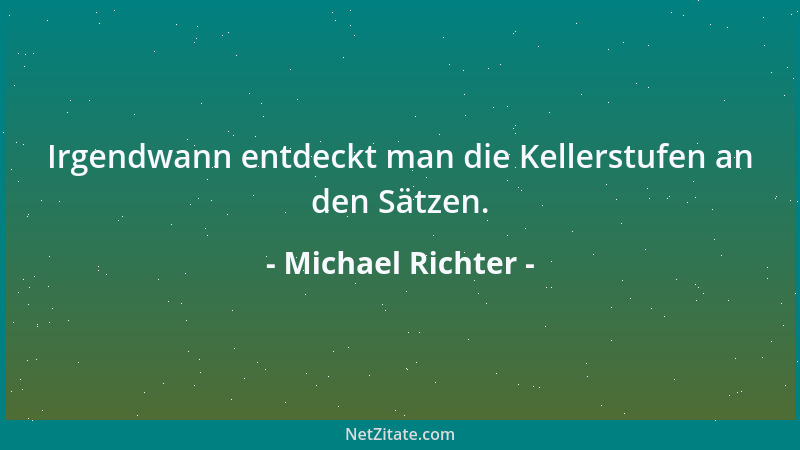 Michael Richter - Irgendwann entdeckt man die Kellerstufen an den Sätzen....