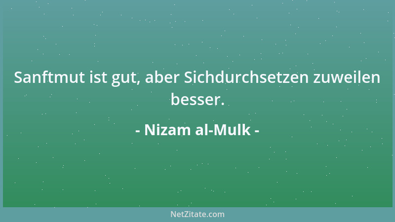 Nizam al-Mulk - Wem, wenn er in Aufwallung gerät, die Leidenschaft der Seele den Verstand überwältigt, dem verschleiert der...