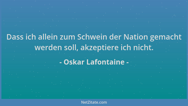 Oskar Lafontaine - Dass ich allein zum Schwein der Nation gemacht werden soll, akzeptiere ich nicht....