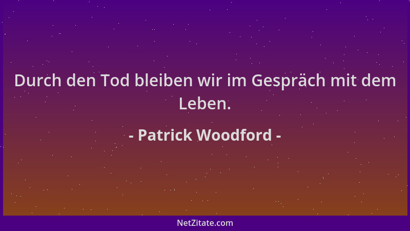 Patrick Woodford - Durch den Tod bleiben wir im Gespräch mit dem Leben....