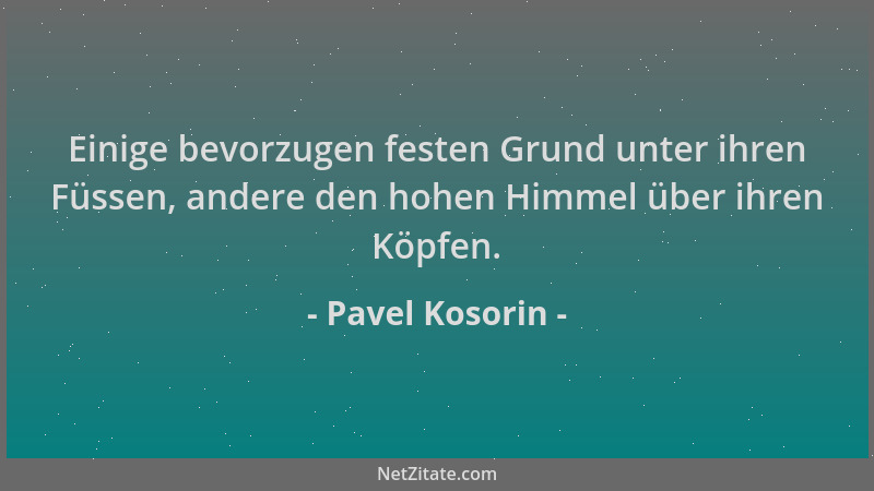 Pavel Kosorin - Einige bevorzugen festen Grund unter ihren Füssen, andere den hohen Himmel über ihren Köpfen....