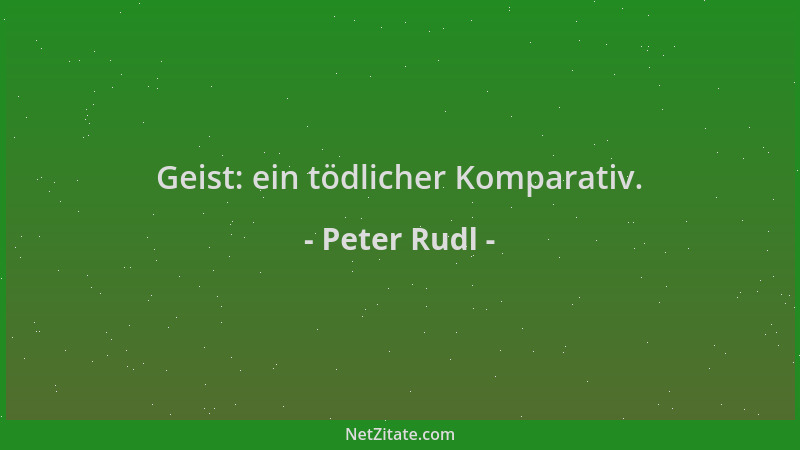 Peter Rudl - Geist: ein tödlicher Komparativ....