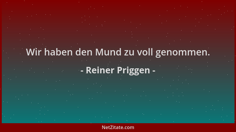 Reiner Priggen - Wir haben den Mund zu voll genommen....
