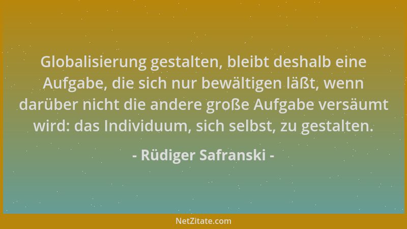 Rüdiger Safranski - Globalisierung gestalten, bleibt deshalb eine Aufgabe, die sich nur bewältigen läßt, wenn darüber nicht...