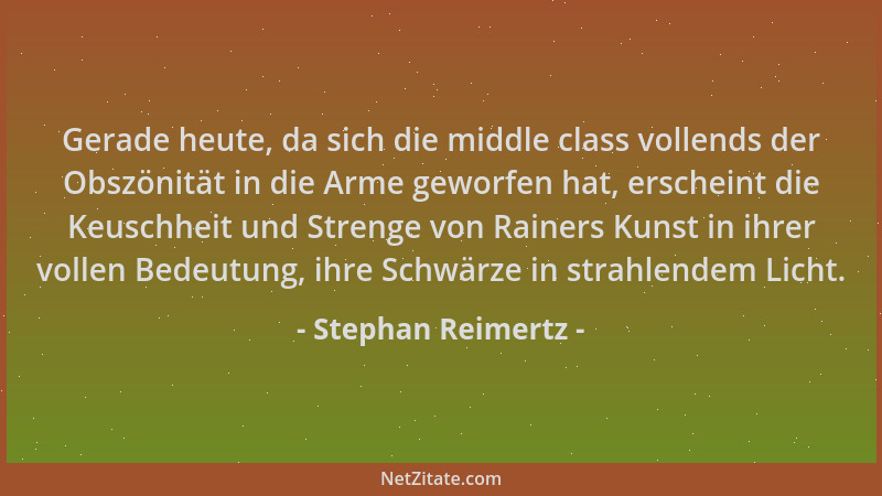 Stephan Reimertz - Gerade heute, da sich die middle class vollends der Obszönität in die Arme geworfen hat, erscheint die K...
