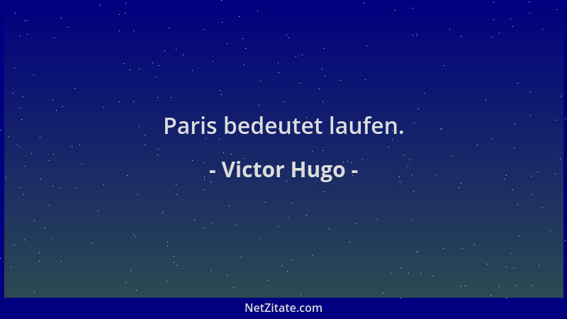 Victor Hugo - Paris bedeutet laufen....