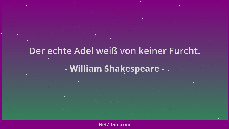 William Shakespeare - Der echte Adel weiß von keiner Furcht....