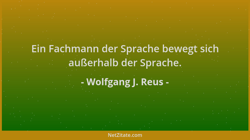 Wolfgang J. Reus - Ein Fachmann der Sprache bewegt sich außerhalb der Sprache....