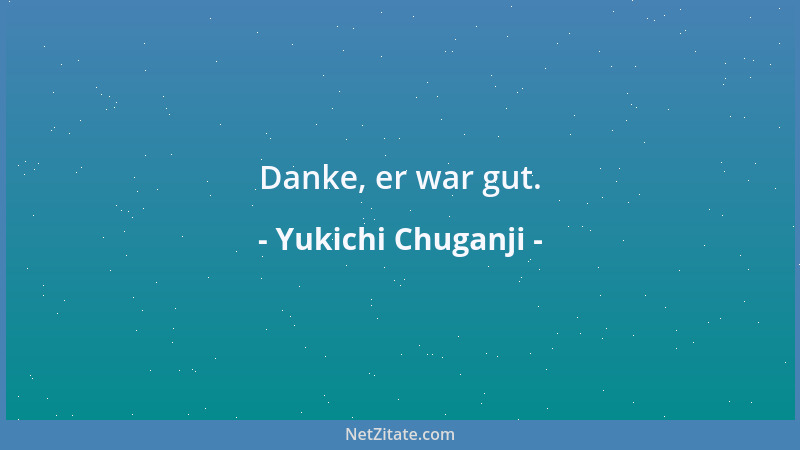 Yukichi Chuganji - Danke, er war gut....