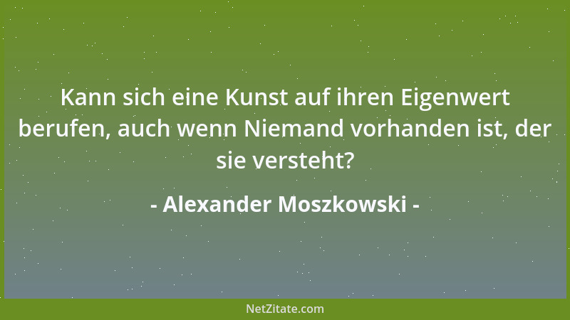 Alexander Moszkowski - Kann sich eine Kunst auf ihren Eigenwert berufen, auch wenn Niemand vorhanden ist, der sie versteht?...