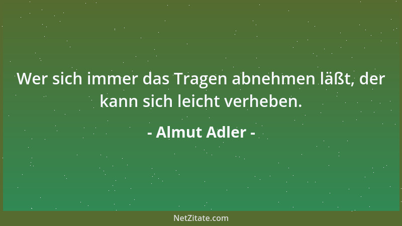 Almut Adler - Wer sich immer das Tragen abnehmen läßt, der kann sich leicht verheben....