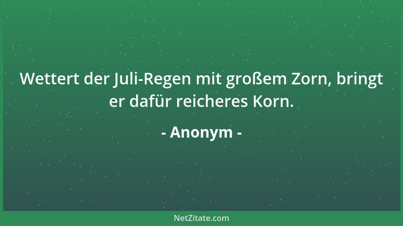 Anonym - Wettert der Juli-Regen mit großem Zorn, bringt er dafür reicheres Korn....