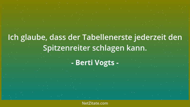 Berti Vogts - Ich will ja nicht sagen, dass der Job mich ausgesogen hat wie ein Vampir, aber selbst beim Essen daheim oder...