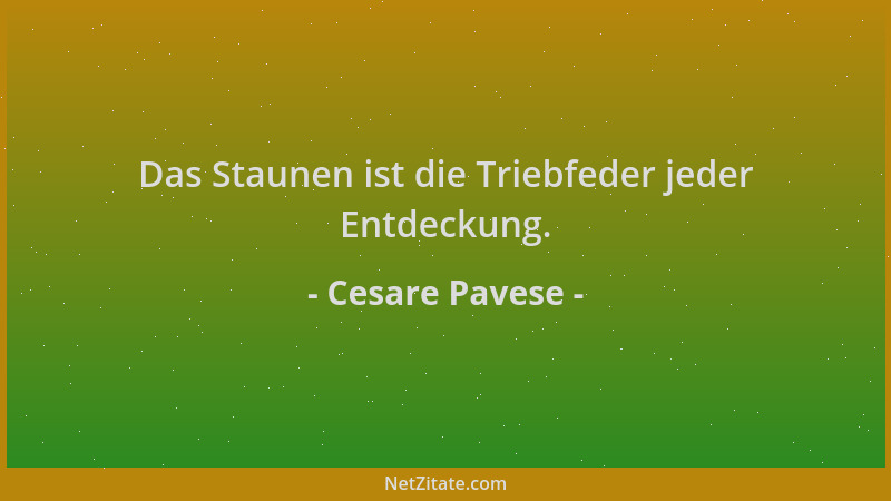 Cesare Pavese - Das Staunen ist die Triebfeder jeder Entdeckung....