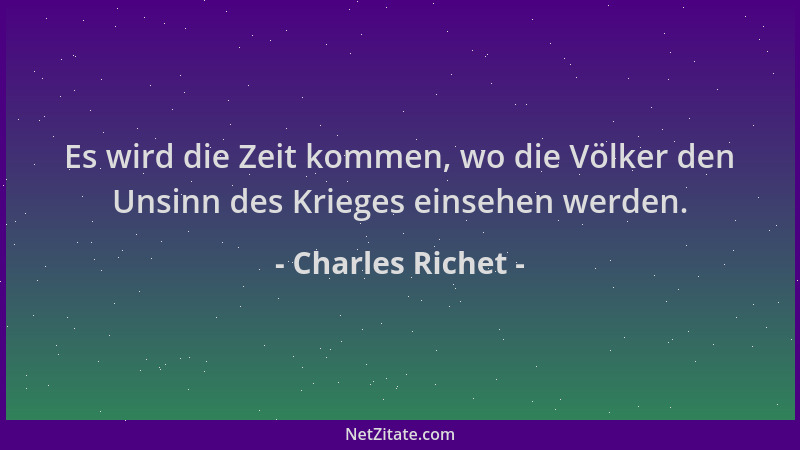 Charles Richet - Es wird die Zeit kommen, wo die Völker den Unsinn des Krieges einsehen werden....