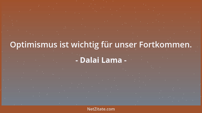 Dalai Lama - Optimismus ist wichtig für unser Fortkommen....