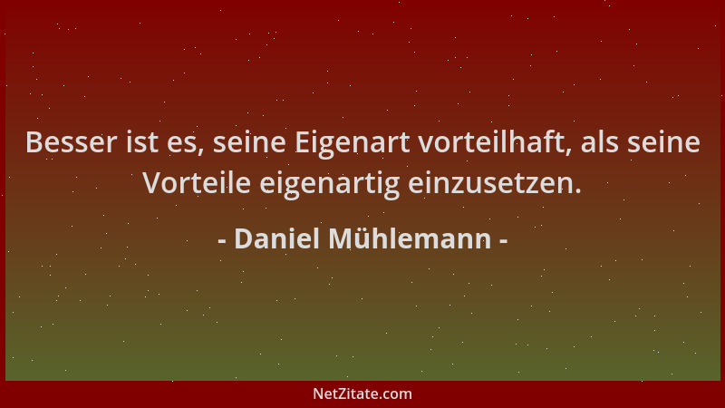 Daniel Mühlemann - Besser ist es, seine Eigenart vorteilhaft, als seine Vorteile eigenartig einzusetzen....
