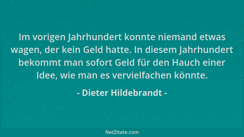 Dieter Hildebrandt - Im vorigen Jahrhundert konnte niemand etwas wagen, der kein Geld hatte. In diesem Jahrhundert bekommt...
