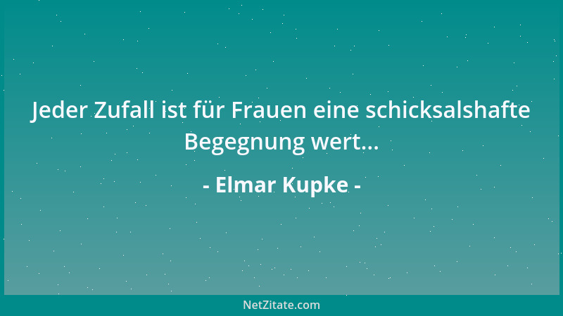 Elmar Kupke - Jeder Zufall ist für Frauen eine schicksalshafte Begegnung wert......