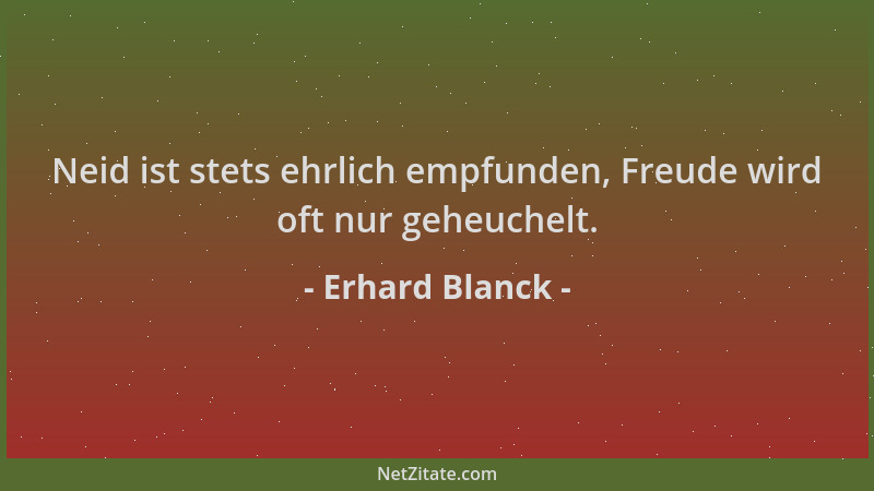 Erhard Blanck - Neid ist stets ehrlich empfunden, Freude wird oft nur geheuchelt....