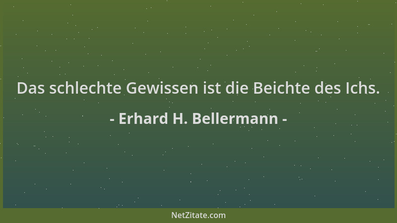 Erhard H. Bellermann - Das schlechte Gewissen ist die Beichte des Ichs....