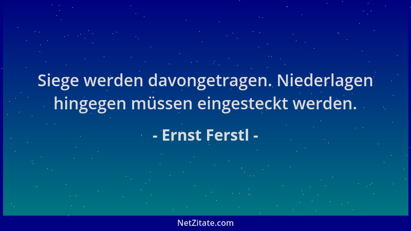 Ernst Ferstl - Siege werden davongetragen. Niederlagen hingegen müssen eingesteckt werden....