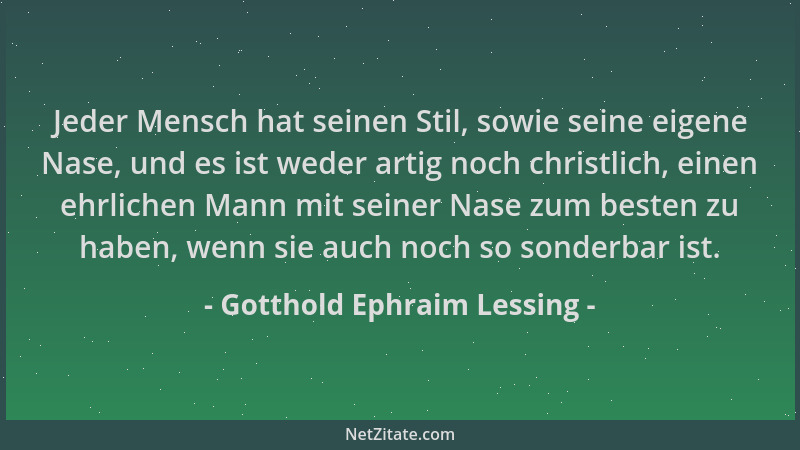 Gotthold Ephraim Lessing - Jeder Mensch hat seinen Stil, sowie seine eigene Nase, und es ist weder artig noch christlich, e...