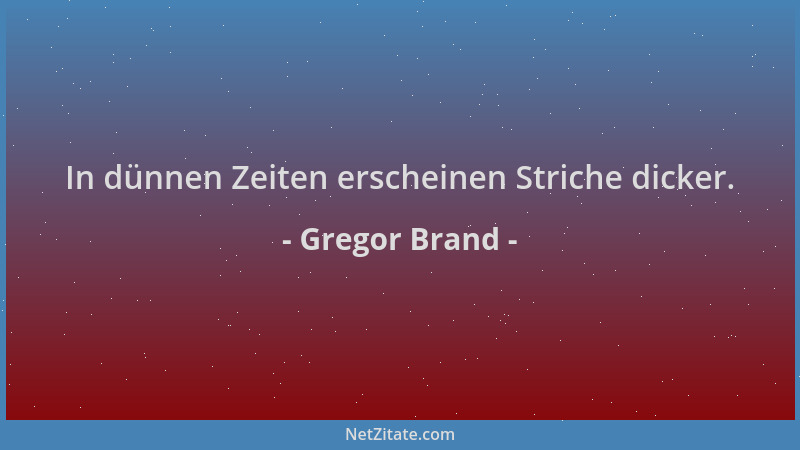 Gregor Brand - In dünnen Zeiten erscheinen Striche dicker....