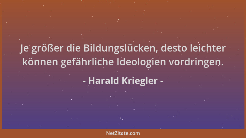 Harald Kriegler - Je größer die Bildungslücken, desto leichter können gefährliche Ideologien vordringen....