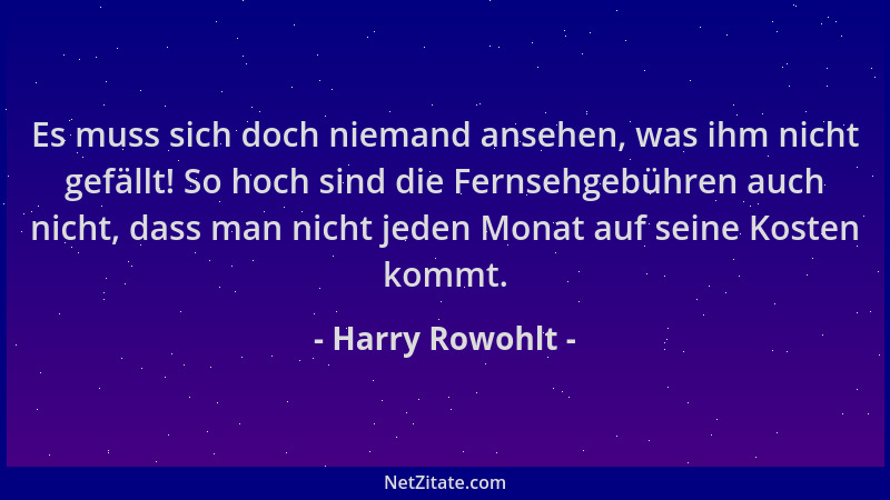 Harry Rowohlt - Es muss sich doch niemand ansehen, was ihm nicht gefällt! So hoch sind die Fernsehgebühren auch nicht, dass...