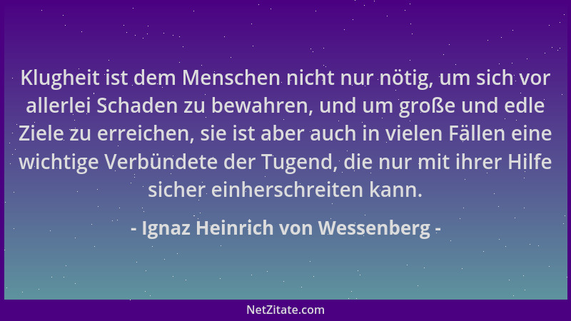 Ignaz Heinrich von Wessenberg - Klugheit ist dem Menschen nicht nur nötig, um sich vor allerlei Schaden zu bewahren, und um...