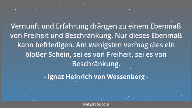 Ignaz Heinrich von Wessenberg - Vernunft und Erfahrung drängen zu einem Ebenmaß von Freiheit und Beschränkung. Nur dieses E...
