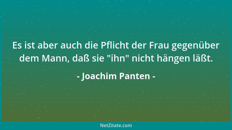 Joachim Panten - Es ist aber auch die Pflicht der Frau gegenüber dem Mann, daß sie  "ihn " nicht hängen läßt....
