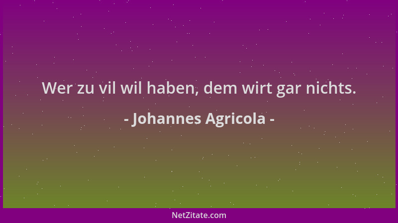 Johannes Agricola - Wer zu vil wil haben, dem wirt gar nichts....
