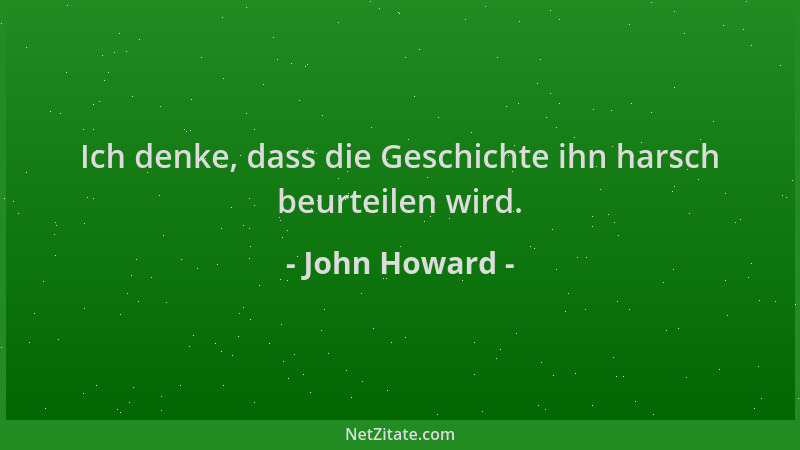 John Howard - Ich denke, dass die Geschichte ihn harsch beurteilen wird....