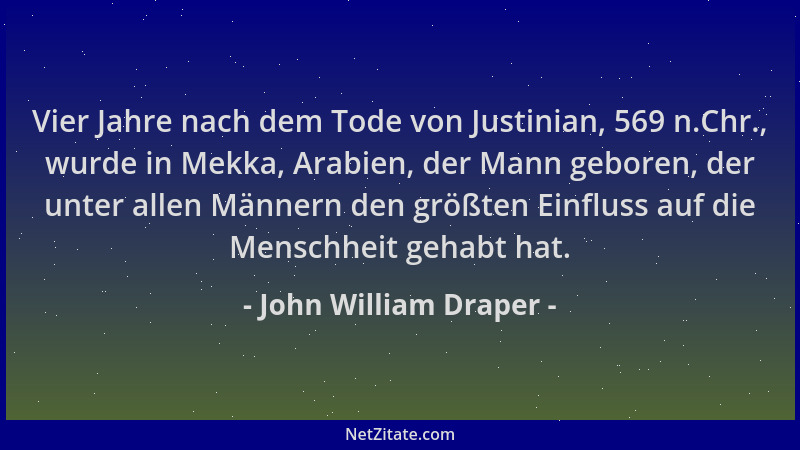 John William Draper - Vier Jahre nach dem Tode von Justinian, 569 n.Chr., wurde in Mekka, Arabien, der Mann geboren, der un...