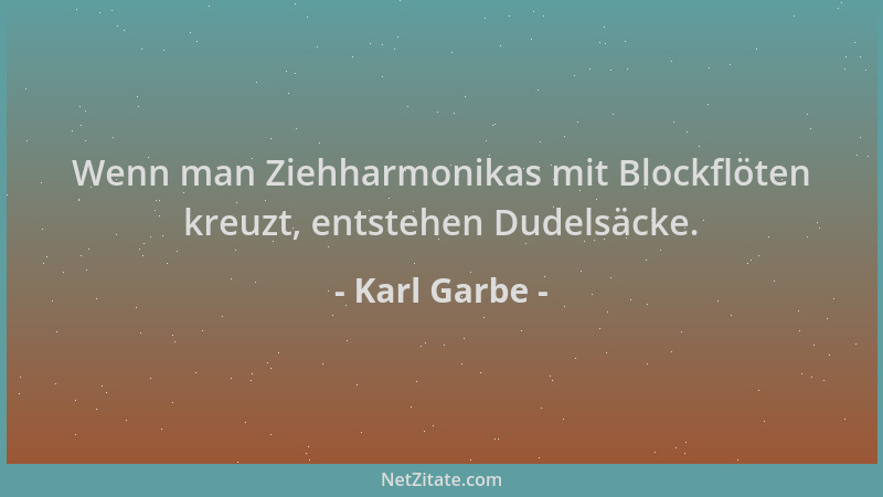 Karl Garbe - Wenn man Ziehharmonikas mit Blockflöten kreuzt, entstehen Dudelsäcke....