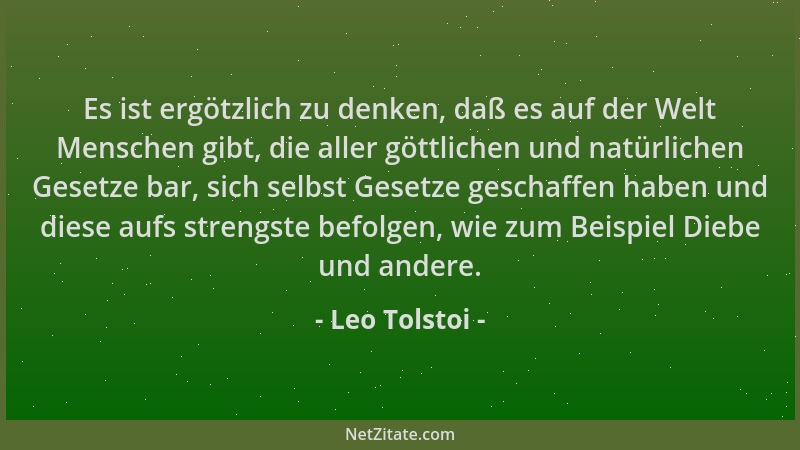Leo Tolstoi - Es ist ergötzlich zu denken, daß es auf der Welt Menschen gibt, die aller göttlichen und natürlichen Gesetze...