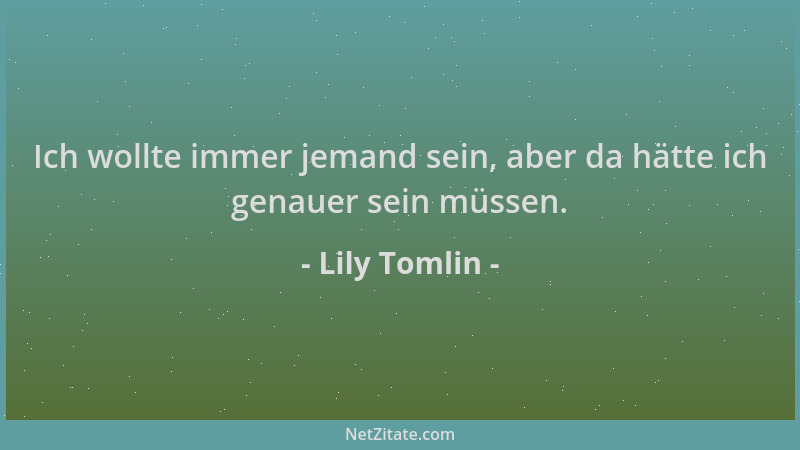 Lily Tomlin - Ich wollte immer jemand sein, aber da hätte ich genauer sein müssen....
