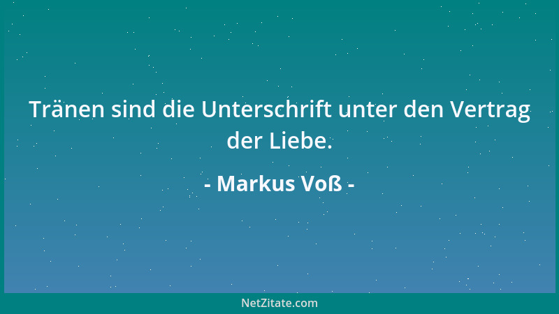 Markus Voß - Tränen sind die Unterschrift unter den Vertrag der Liebe....